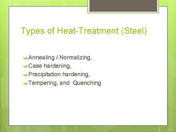 Types of Heat-Treatment (Steel) Annealing / Normalizing, Case hardening, Precipitation hardening, Tempering, and Quenching