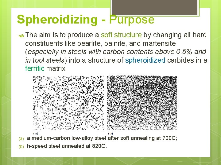 Spheroidizing - Purpose The aim is to produce a soft structure by changing all