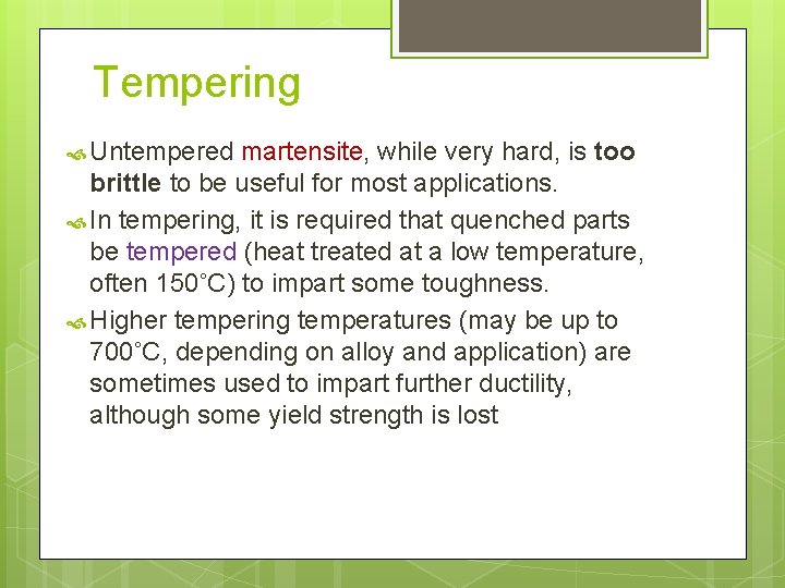 Tempering Untempered martensite, while very hard, is too brittle to be useful for most