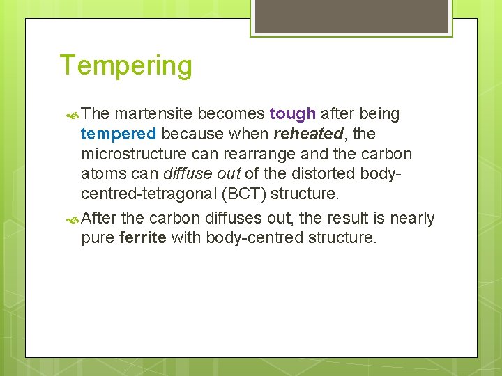 Tempering The martensite becomes tough after being tempered because when reheated, the microstructure can