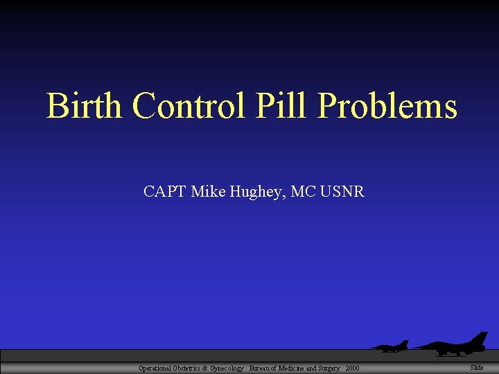 Birth Control Pill Problems CAPT Mike Hughey, MC USNR Operational Obstetrics & Gynecology ·