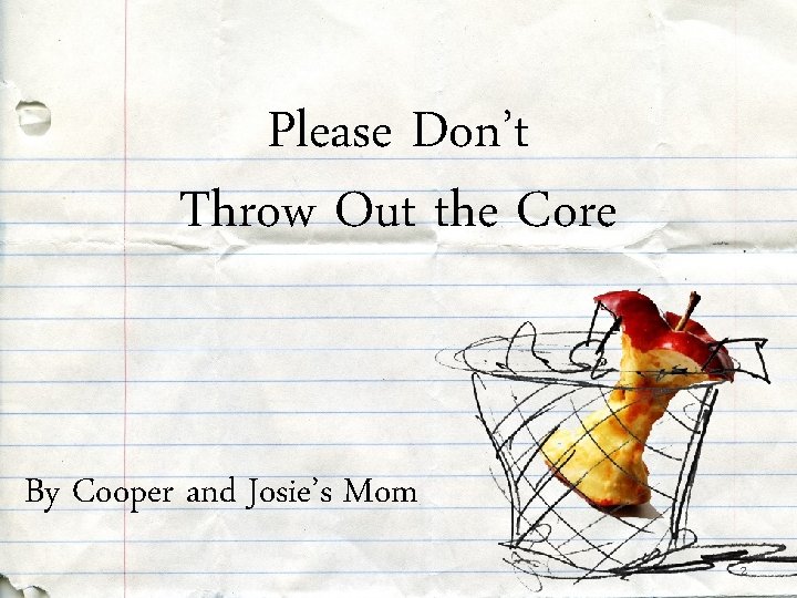Please Don’t Throw Out the Core By Cooper and Josie’s Mom 2 Please Don’t Throw Out the Core By Cooper and Josie’s Mom 2