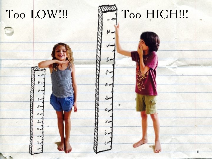 Too LOW!!! Too HIGH!!! 6 Too LOW!!! Too HIGH!!! 6