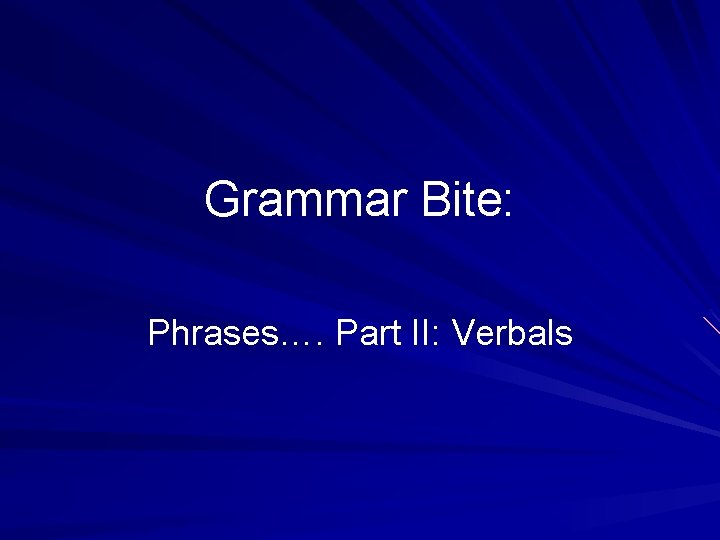 Grammar Bite: Phrases…. Part II: Verbals 