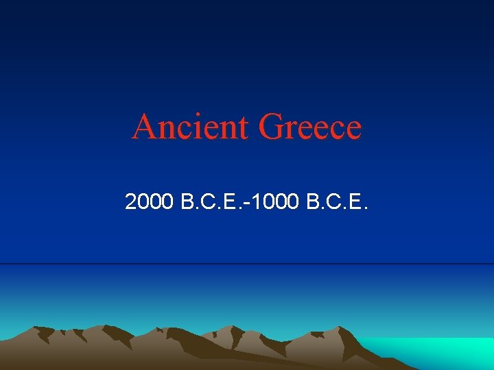 Ancient Greece 2000 B. C. E. -1000 B. C. E. 