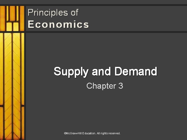 Principles of Economics Supply and Demand Chapter 3 ©Mc. Graw-Hill Education. All rights reserved.
