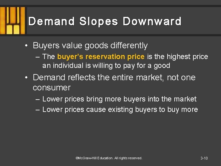 Demand Slopes Downward • Buyers value goods differently – The buyer’s reservation price is