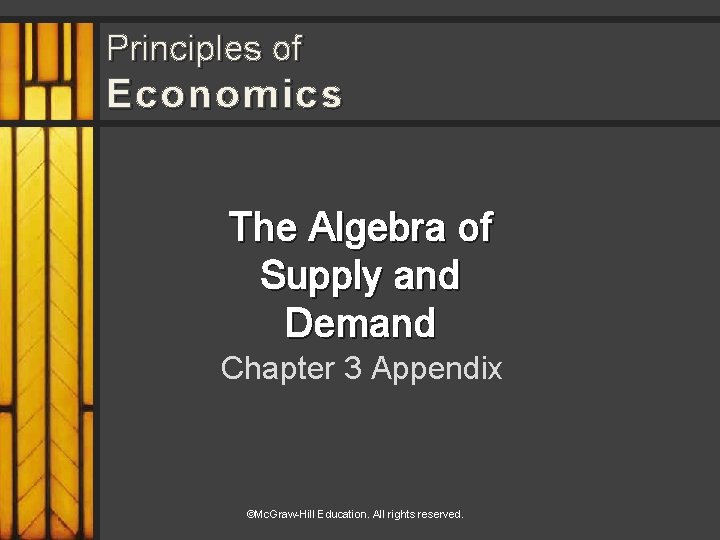 Principles of Economics The Algebra of Supply and Demand Chapter 3 Appendix ©Mc. Graw-Hill