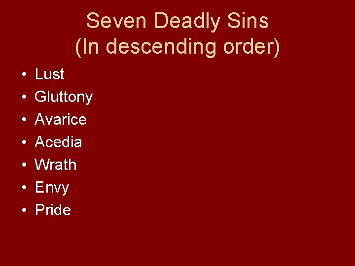 Seven Deadly Sins (In descending order) • • Lust Gluttony Avarice Acedia Wrath Envy Seven Deadly Sins (In descending order) • • Lust Gluttony Avarice Acedia Wrath Envy