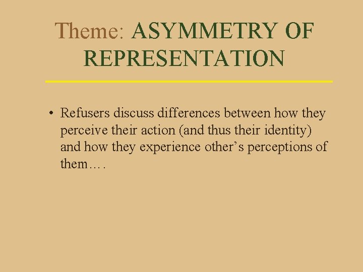 Theme: ASYMMETRY OF REPRESENTATION • Refusers discuss differences between how they perceive their action