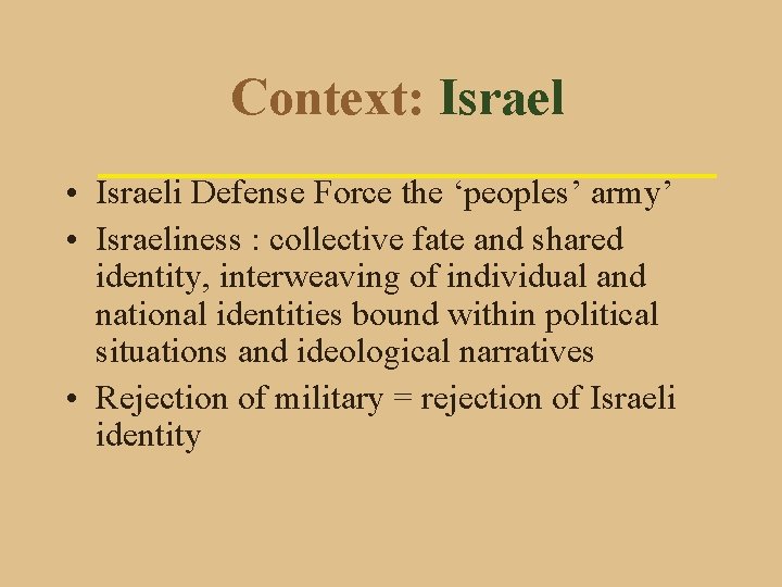 Context: Israel • Israeli Defense Force the ‘peoples’ army’ • Israeliness : collective fate