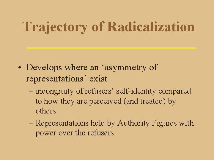 Trajectory of Radicalization • Develops where an ‘asymmetry of representations’ exist – incongruity of