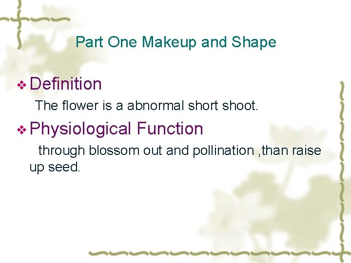 Part One Makeup and Shape v Definition The flower is a abnormal short shoot.
