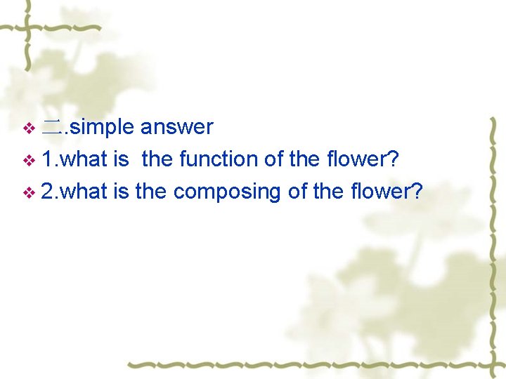 answer v 1. what is the function of the flower? v 2. what is