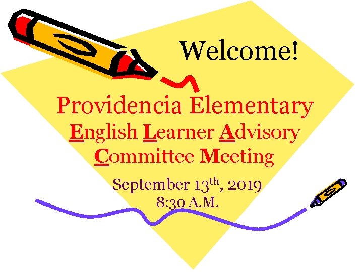 Welcome! Providencia Elementary English Learner Advisory Committee Meeting September 13 th, 2019 8: 30