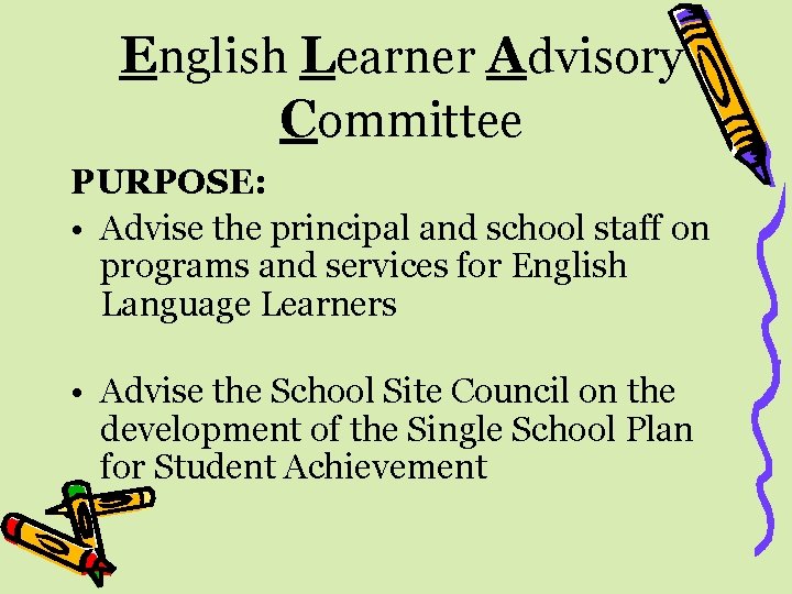 English Learner Advisory Committee PURPOSE: • Advise the principal and school staff on programs