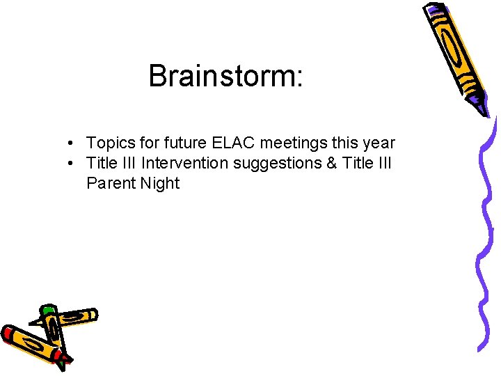 Brainstorm: • Topics for future ELAC meetings this year • Title III Intervention suggestions