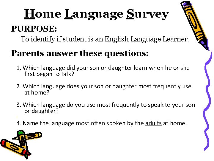 Home Language Survey PURPOSE: To identify if student is an English Language Learner. Parents