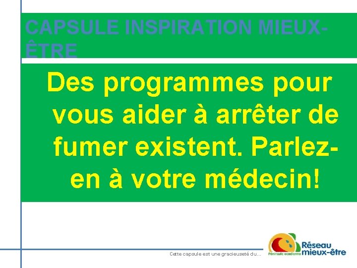 CAPSULE INSPIRATION MIEUXÊTRE Des programmes pour vous aider à arrêter de fumer existent. Parlezen