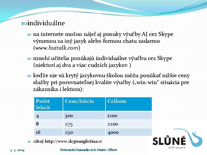  individuálne na internete možno nájsť aj ponuky výučby AJ cez Skype výmenou za