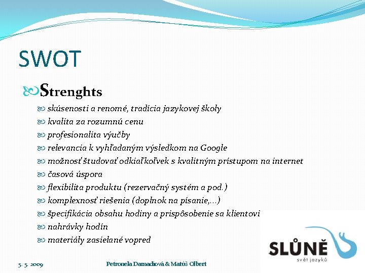 SWOT Strenghts skúsenosti a renomé, tradícia jazykovej školy kvalita za rozumnú cenu profesionalita výučby