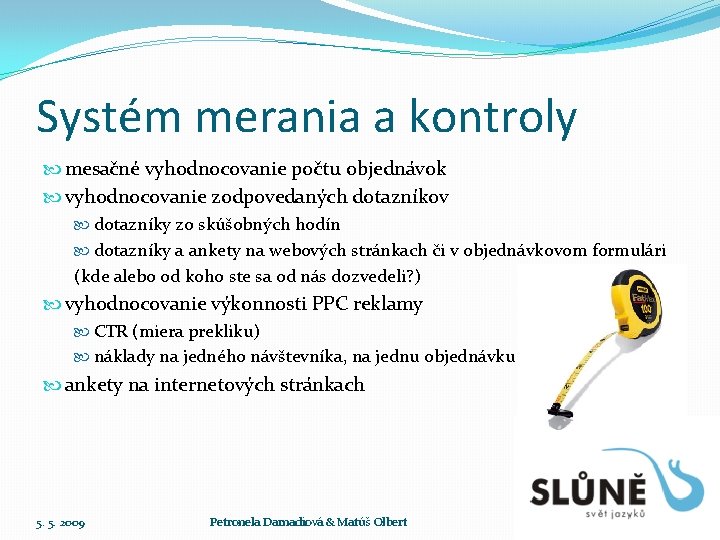 Systém merania a kontroly mesačné vyhodnocovanie počtu objednávok vyhodnocovanie zodpovedaných dotazníkov dotazníky zo skúšobných