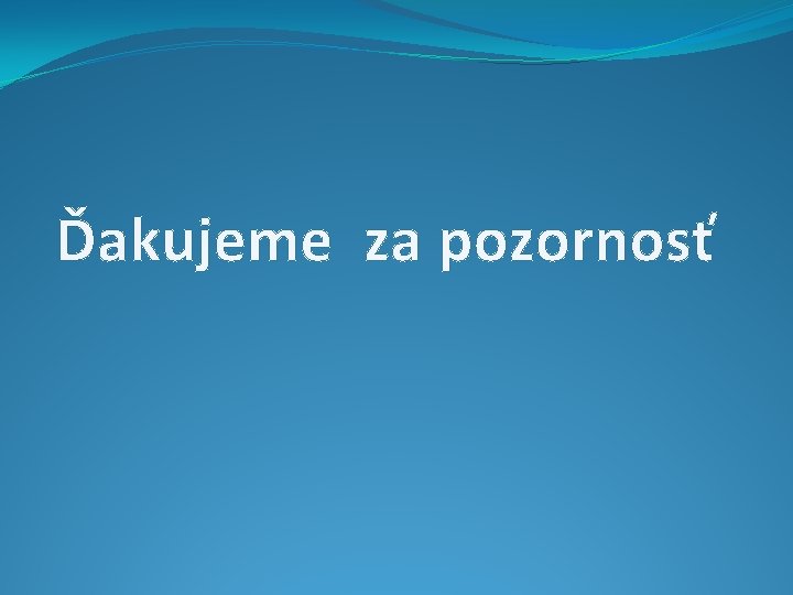 Ďakujeme za pozornosť 