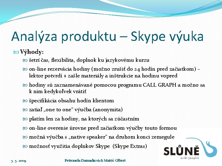 Analýza produktu – Skype výuka Výhody: šetrí čas, flexibilita, doplnok ku jazykovému kurzu on-line