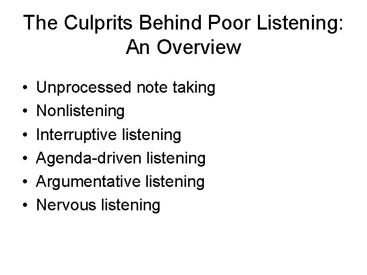 The Culprits Behind Poor Listening: An Overview • • • Unprocessed note taking Nonlistening