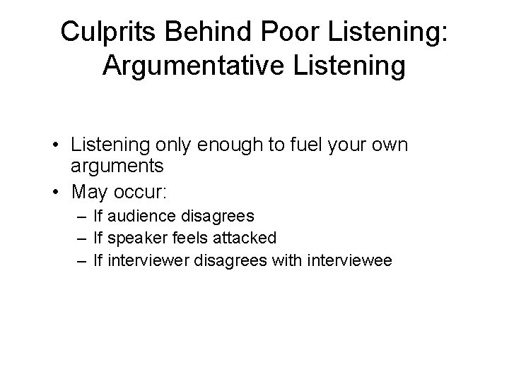 Culprits Behind Poor Listening: Argumentative Listening • Listening only enough to fuel your own