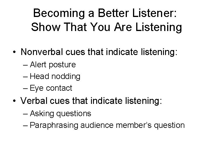 Becoming a Better Listener: Show That You Are Listening • Nonverbal cues that indicate
