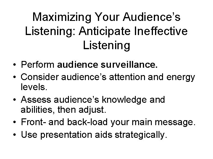 Maximizing Your Audience’s Listening: Anticipate Ineffective Listening • Perform audience surveillance. • Consider audience’s