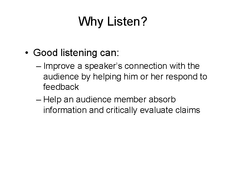Why Listen? • Good listening can: – Improve a speaker’s connection with the audience