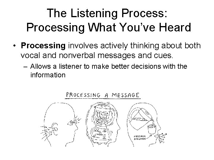 The Listening Process: Processing What You’ve Heard • Processing involves actively thinking about both