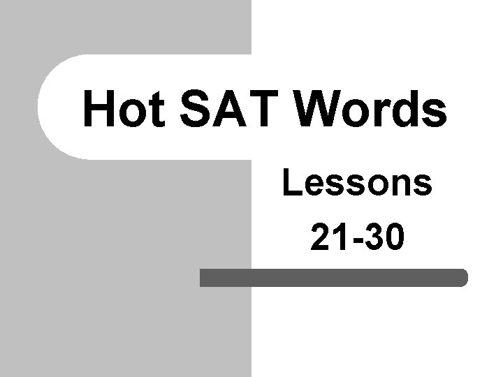 Hot SAT Words Lessons 21 -30 Hot SAT Words Lessons 21 -30