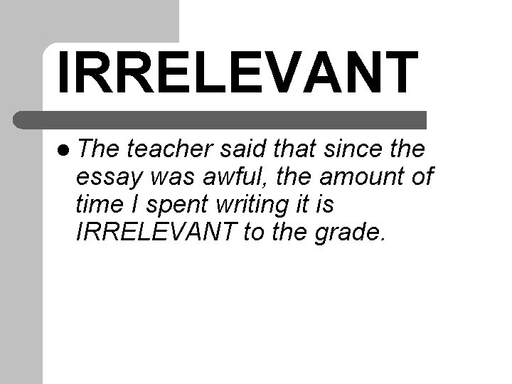IRRELEVANT l The teacher said that since the essay was awful, the amount of IRRELEVANT l The teacher said that since the essay was awful, the amount of