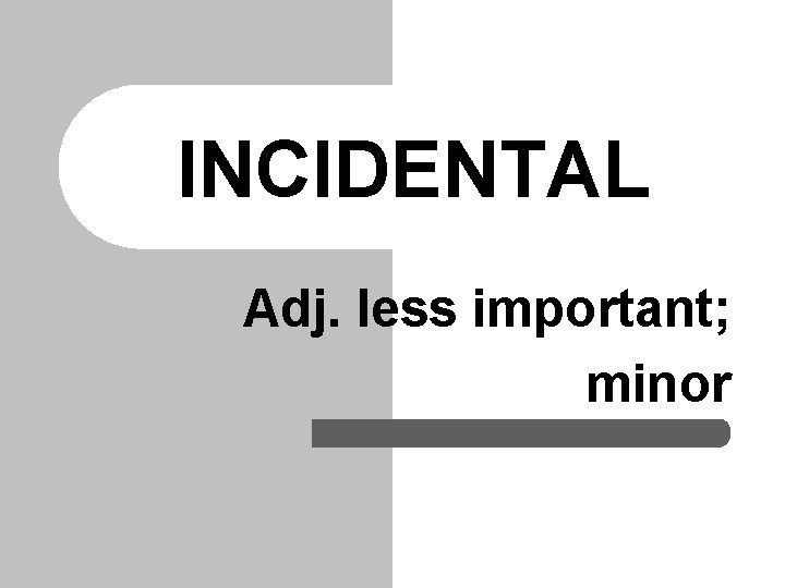 INCIDENTAL Adj. less important; minor INCIDENTAL Adj. less important; minor