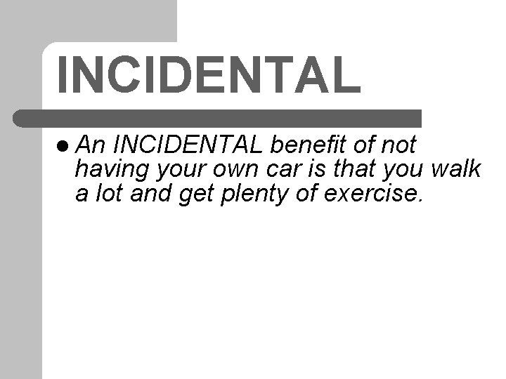 INCIDENTAL l An INCIDENTAL benefit of not having your own car is that you INCIDENTAL l An INCIDENTAL benefit of not having your own car is that you