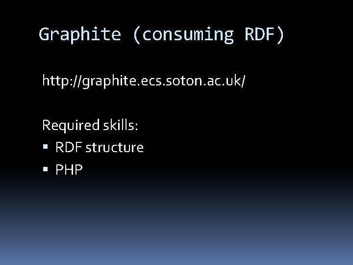 Graphite (consuming RDF) http: //graphite. ecs. soton. ac. uk/ Required skills: RDF structure PHP