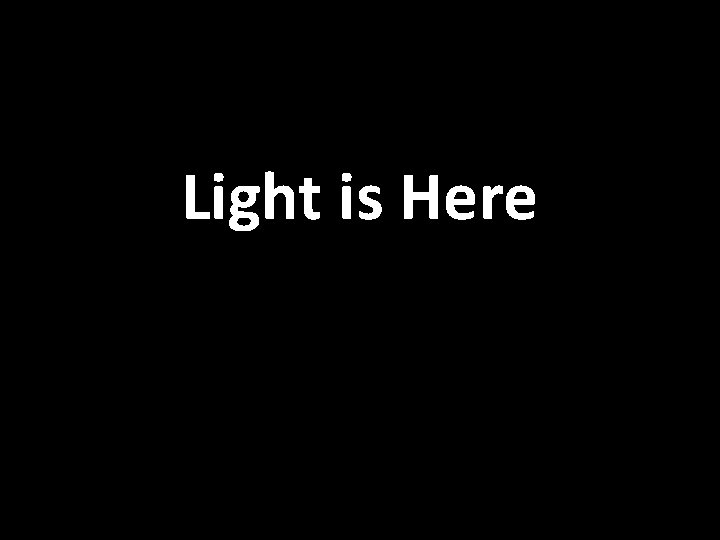 Light is Here 