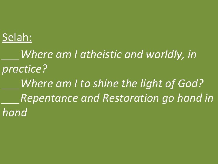 Selah: ___Where am I atheistic and worldly, in practice? ___Where am I to shine