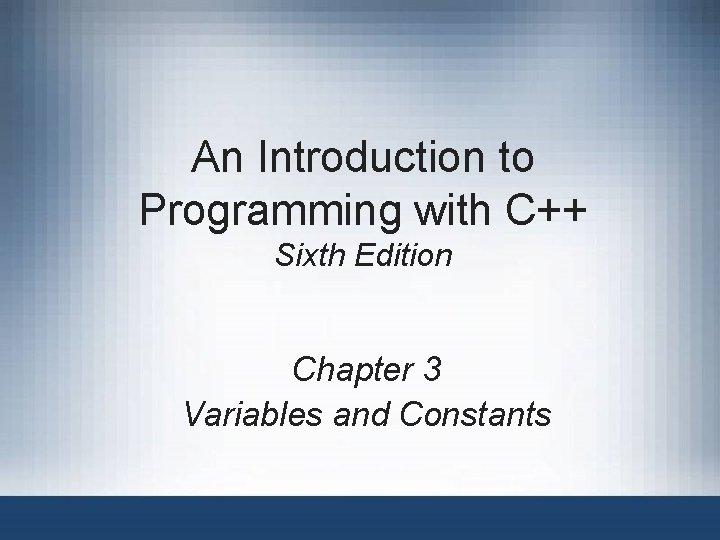 An Introduction to Programming with C++ Sixth Edition Chapter 3 Variables and Constants 