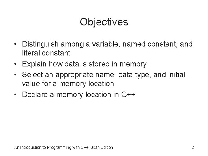 Objectives • Distinguish among a variable, named constant, and literal constant • Explain how