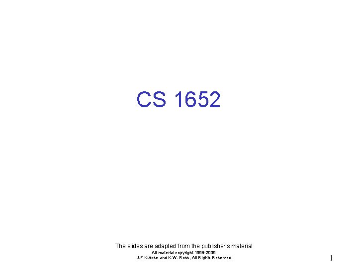 CS 1652 The slides are adapted from the publisher’s material All material copyright 1996