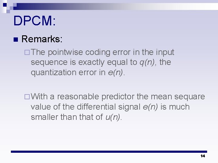 DPCM: n Remarks: ¨ The pointwise coding error in the input sequence is exactly
