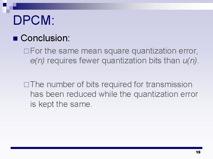 DPCM: n Conclusion: ¨ For the same mean square quantization error, e(n) requires fewer