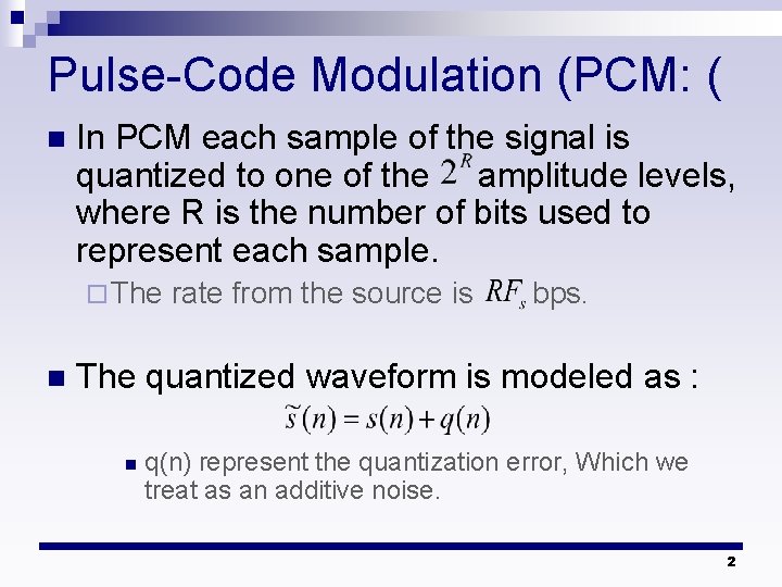 Pulse-Code Modulation (PCM: ( n In PCM each sample of the signal is quantized