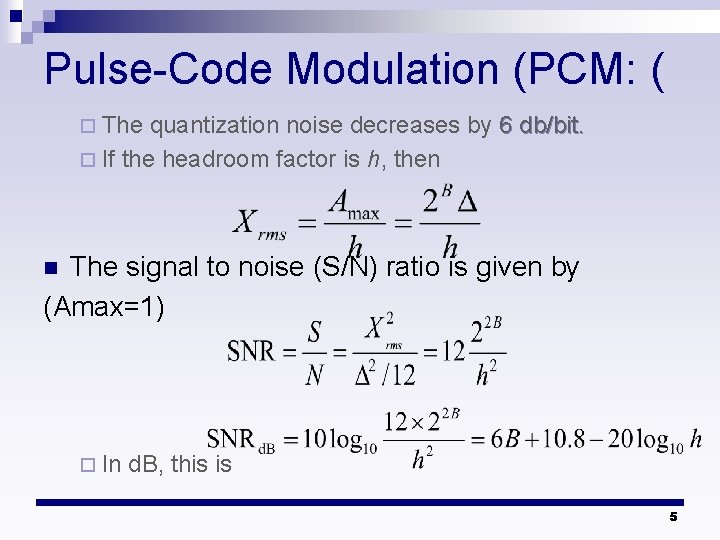 Pulse-Code Modulation (PCM: ( ¨ The quantization noise decreases by 6 db/bit. ¨ If