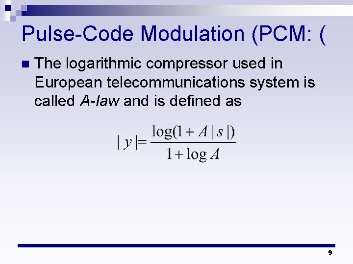 Pulse-Code Modulation (PCM: ( n The logarithmic compressor used in European telecommunications system is