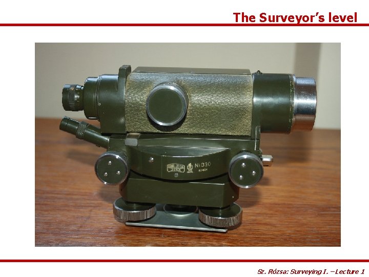 The Surveyor’s level Sz. Rózsa: Surveying I. – Lecture 1 